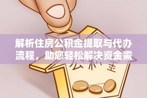 确山解析住房公积金提取与代办流程，助您轻松解决资金需求