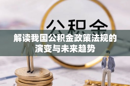 确山解读我国公积金政策法规的演变与未来趋势