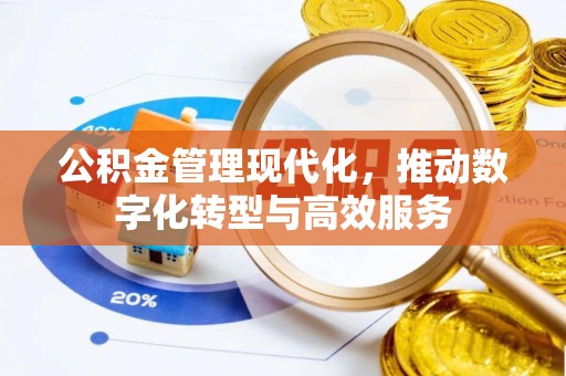确山公积金管理现代化，推动数字化转型与高效服务