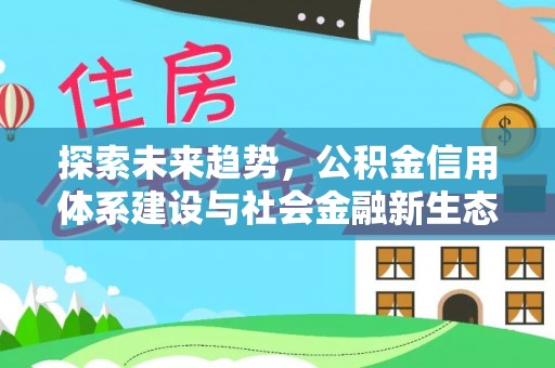 确山探索未来趋势，公积金信用体系建设与社会金融新生态