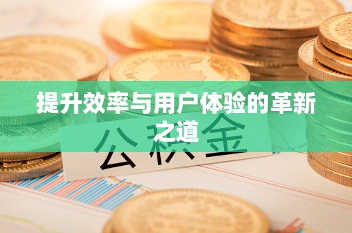 确山提升效率与用户体验的革新之道