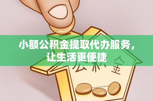确山小额公积金提取代办服务，让生活更便捷