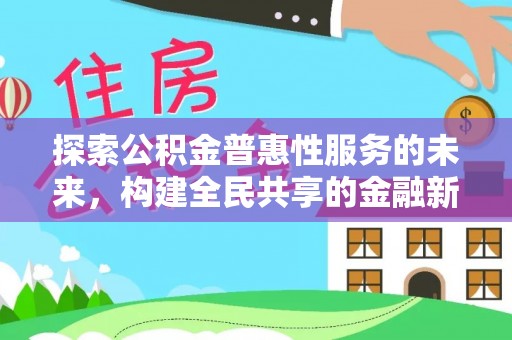 确山探索公积金普惠性服务的未来，构建全民共享的金融新生态