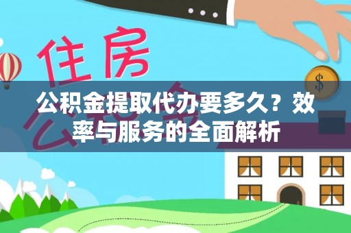 确山公积金提取代办要多久？效率与服务的全面解析