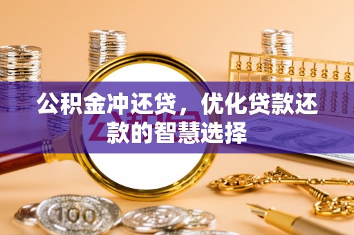 确山公积金冲还贷，优化贷款还款的智慧选择