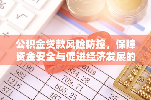 确山公积金贷款风险防控，保障资金安全与促进经济发展的平衡之道