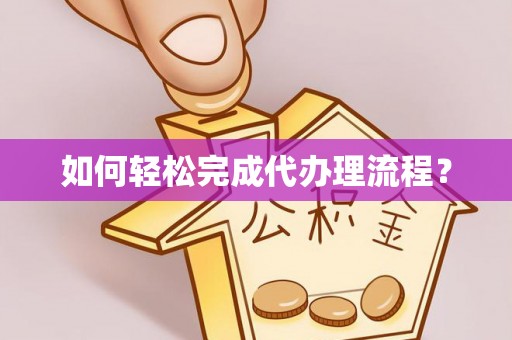 确山如何轻松完成代办理流程？