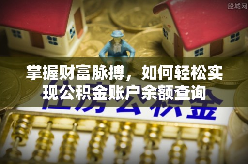确山掌握财富脉搏，如何轻松实现公积金账户余额查询