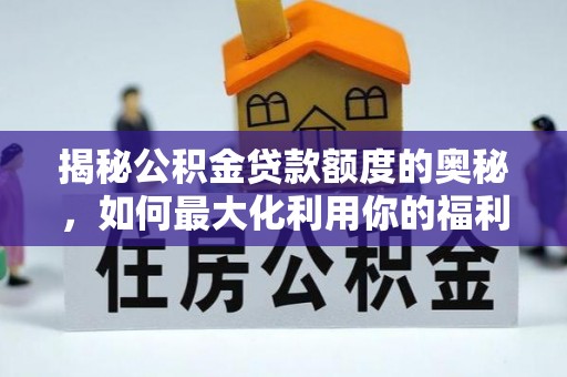 确山揭秘公积金贷款额度的奥秘，如何最大化利用你的福利？