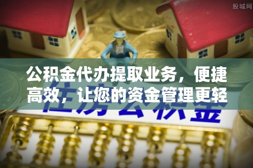 确山公积金代办提取业务，便捷高效，让您的资金管理更轻松