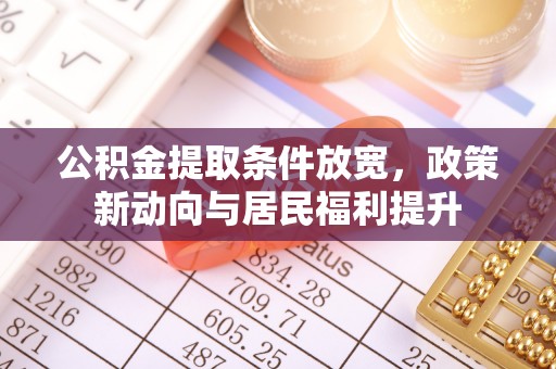 确山公积金提取条件放宽，政策新动向与居民福利提升