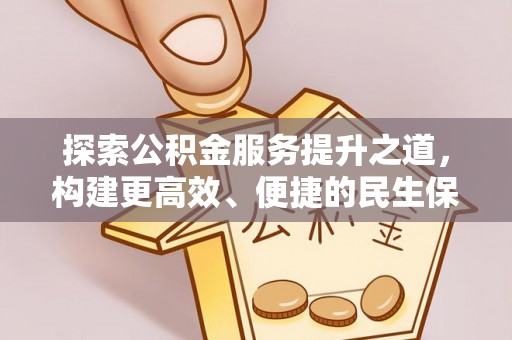 确山探索公积金服务提升之道，构建更高效、便捷的民生保障体系