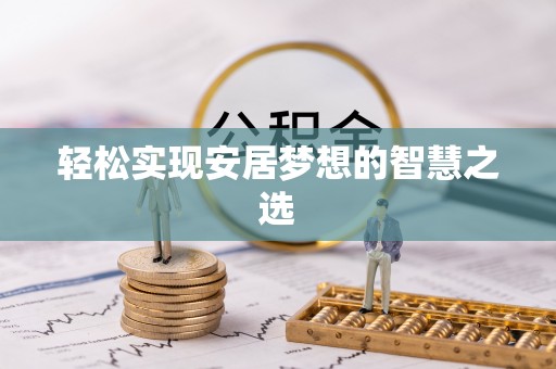 确山轻松实现安居梦想的智慧之选